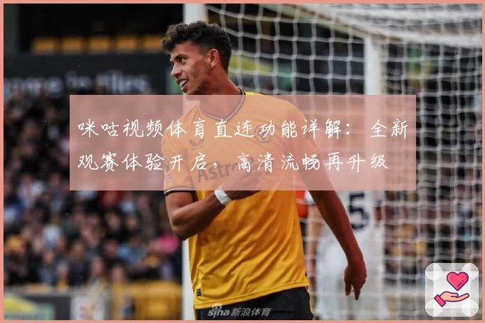 咪咕视频体育直连功能详解：全新观赛体验开启，高清流畅再升级