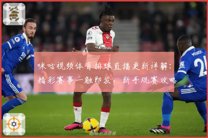 咪咕视频体育排球直播更新详解：精彩赛事一触即发，新手观赛攻略全解锁