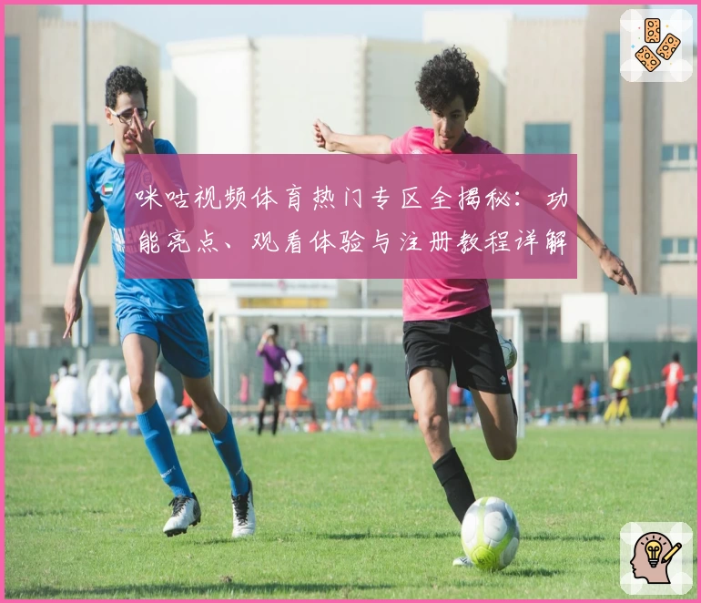 咪咕视频体育热门专区全揭秘：功能亮点、观看体验与注册教程详解
