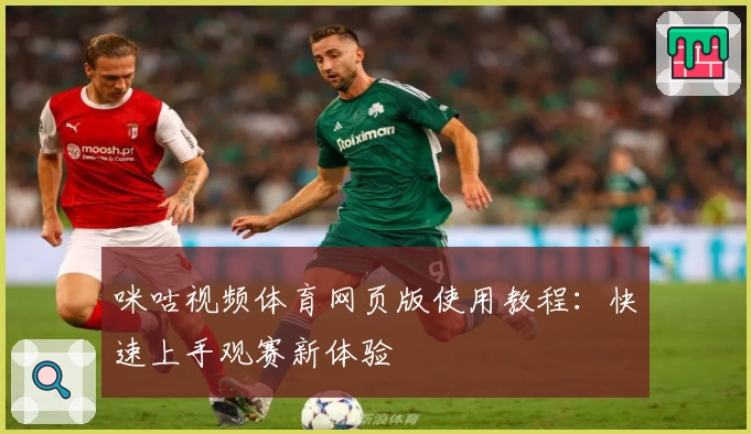 咪咕视频体育网页版使用教程：快速上手观赛新体验