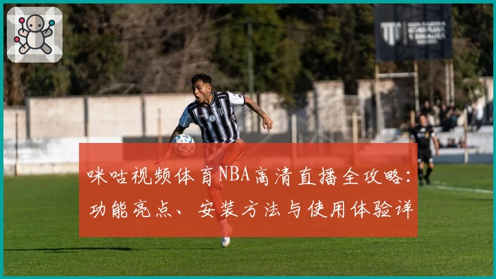 咪咕视频体育NBA高清直播全攻略：功能亮点、安装方法与使用体验详解