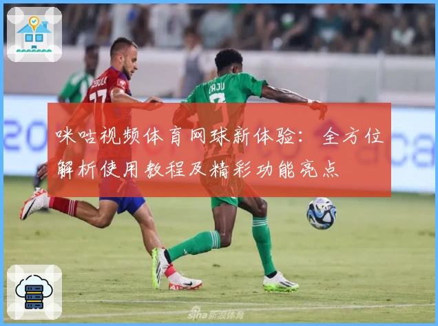 咪咕视频体育网球新体验：全方位解析使用教程及精彩功能亮点