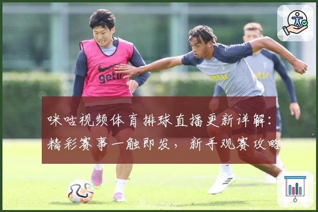 咪咕视频体育排球直播更新详解：精彩赛事一触即发，新手观赛攻略全解锁